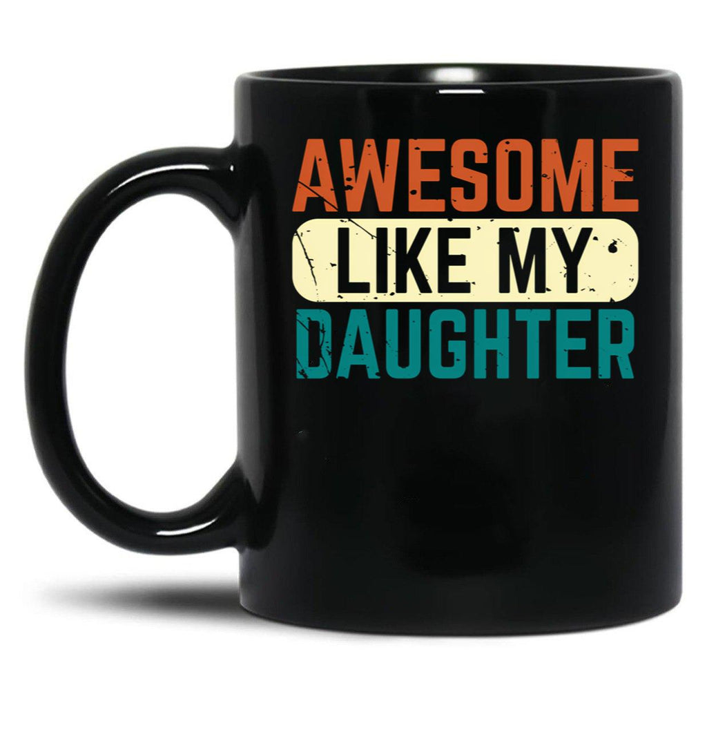 Awesome Like My Daughter Funny Mug For Men Fathers Dad. Black Coffee Mug