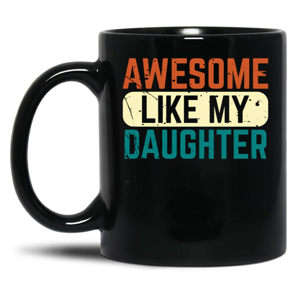 Awesome Like My Daughter Funny Mug For Men Fathers Dad. Black Coffee Mug