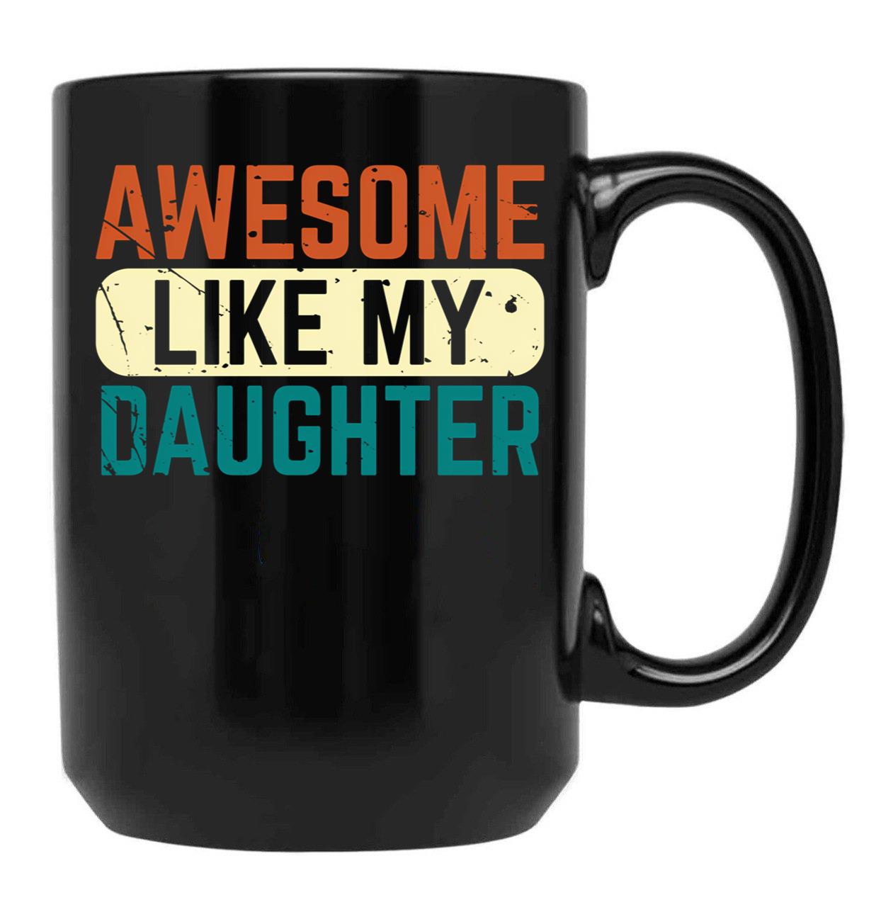 Awesome Like My Daughter Funny Mug For Men Fathers Dad. Black Coffee Mug - Black