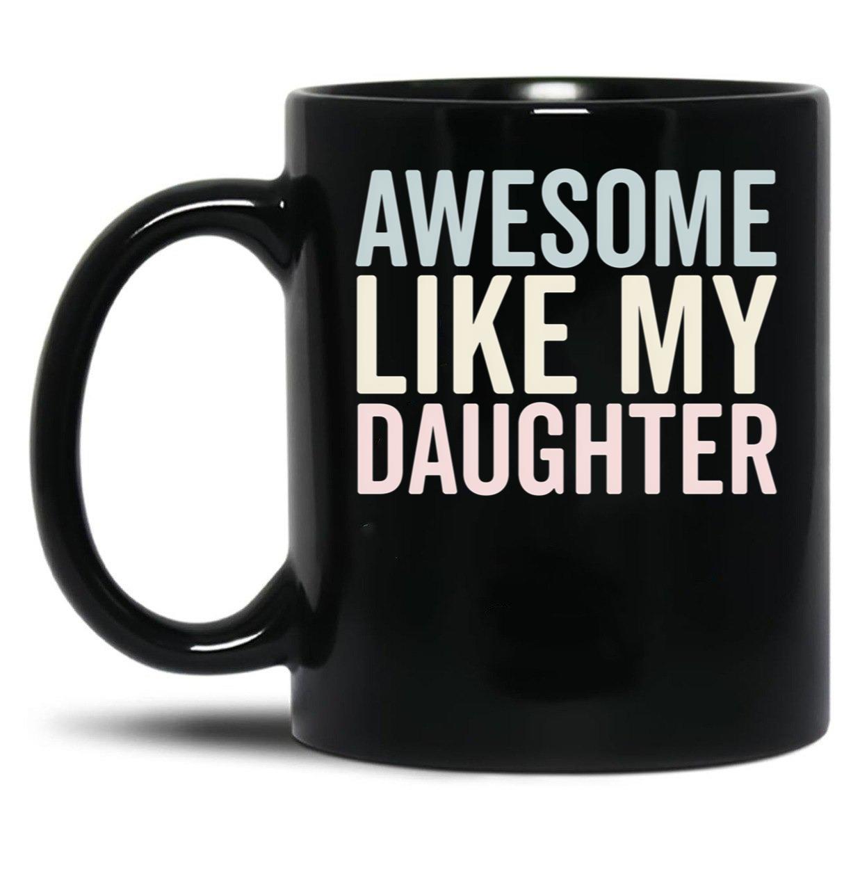 Awesome Like My Daughter Funny Mug Black Coffee Mug