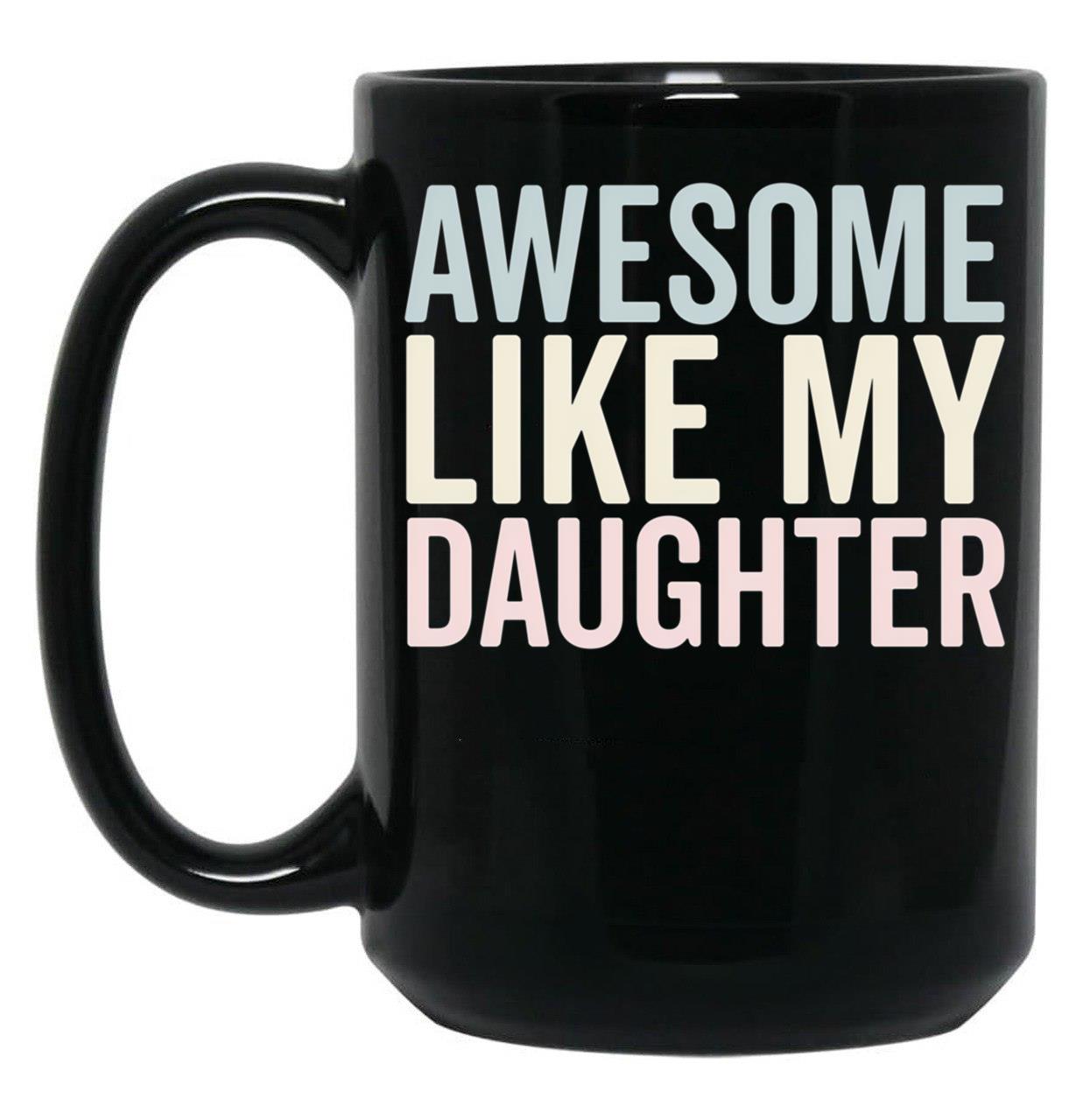 Awesome Like My Daughter Funny Mug Black Coffee Mug