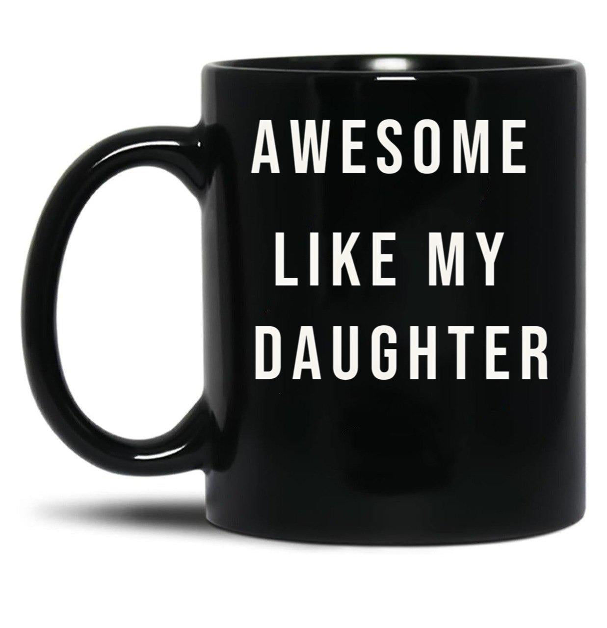 Awesome Like My Daughter Funny Mugs Awesome Like My Daughter Funny Menunisex Funny Dad Black Coffee Mug
