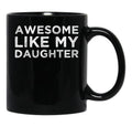 Awesome Like My Daughter Funny Black Coffee Mug - Black
