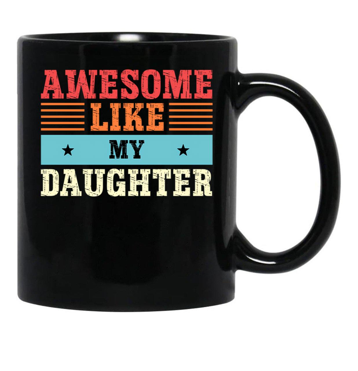 Awesome Like My Daughter Gift For Everyone Who Loves Their Daughters (1) Black Coffee Mug - Black