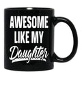 Awesome Like My Daughter Gift Funny Father'S Black Coffee Mug - Black