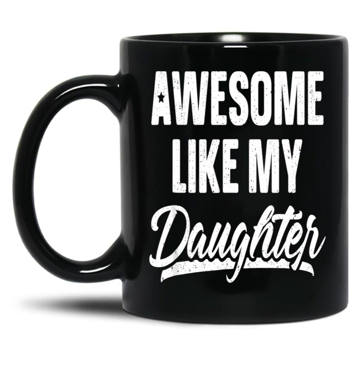 Awesome Like My Daughter Gift Funny Father'S Black Coffee Mug