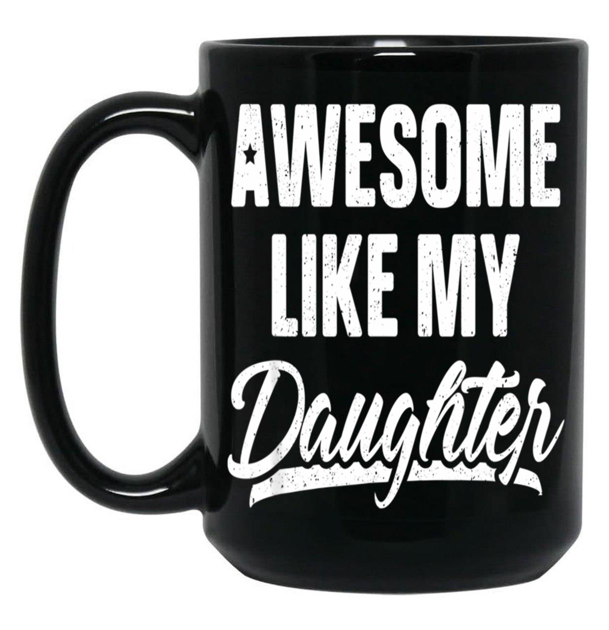 Awesome Like My Daughter Gift Funny Father'S Black Coffee Mug