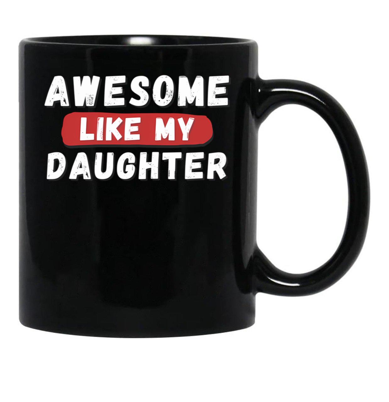 Awesome Like My Daughter Gifts Men Funny Fathers Day Dad Mug (1) Black Coffee Mug - Black