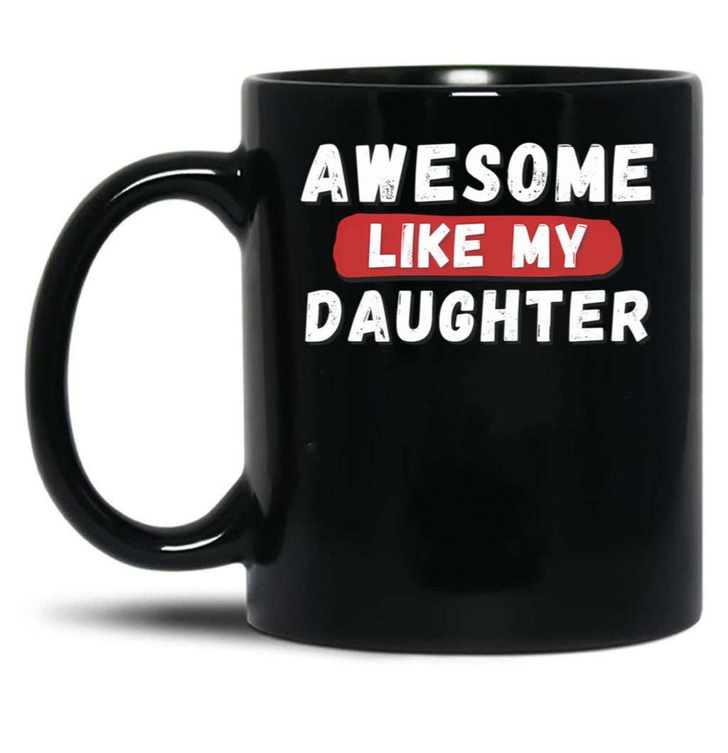 Awesome Like My Daughter Gifts Men Funny Fathers Day Dad Mug (1) Black Coffee Mug