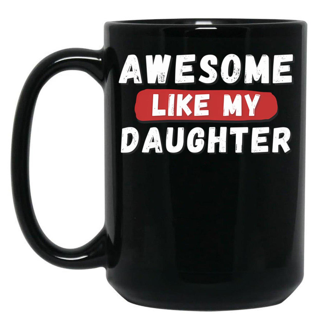 Awesome Like My Daughter Gifts Men Funny Fathers Day Dad Mug (1) Black Coffee Mug