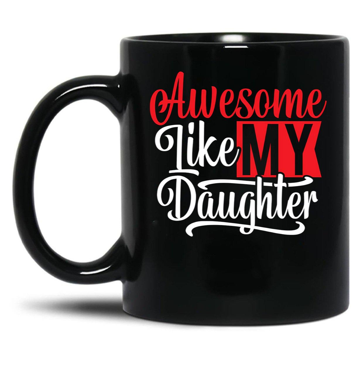 Awesome Like My Daughter Gifts Men Funny Fathers Day Dad Mug (3) Black Coffee Mug