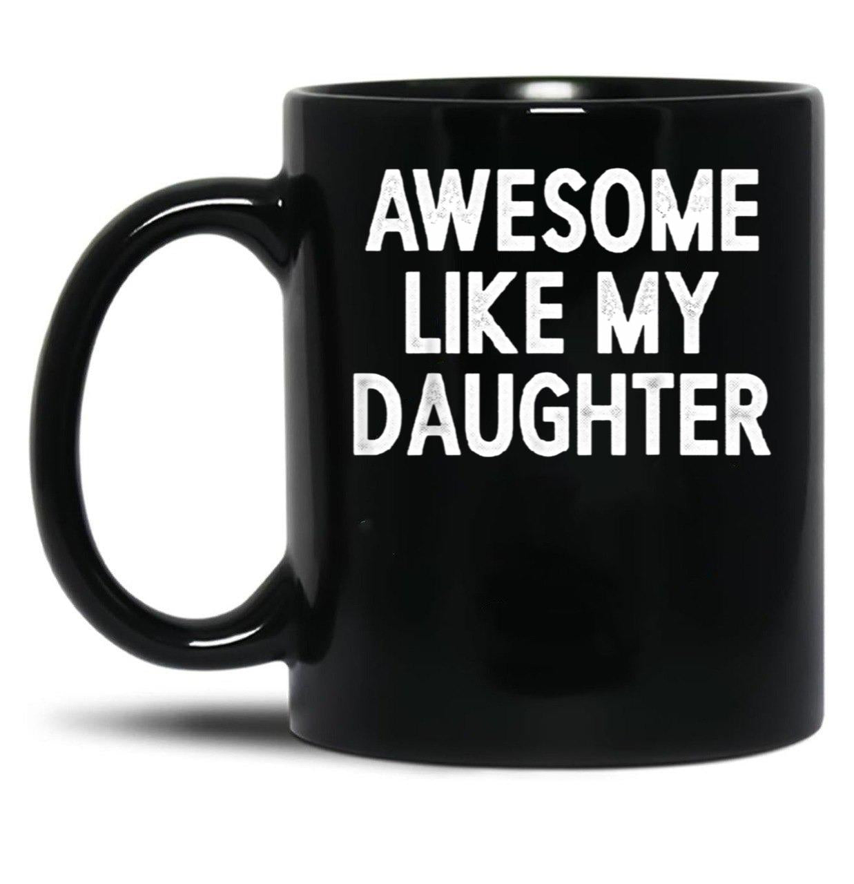Awesome Like My Daughter Gifts Men Funny Fathers Day Dad Mug Black Coffee Mug