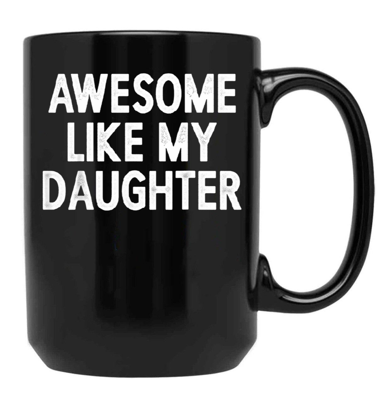 Awesome Like My Daughter Gifts Men Funny Fathers Day Dad Mug Black Coffee Mug - Black