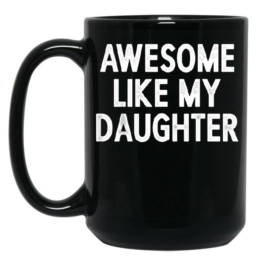 Awesome Like My Daughter Gifts Men Funny Fathers Day Dad Mug Black Coffee Mug