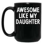 Awesome Like My Daughter Gifts Men Funny Fathers Day Dad Mug Black Coffee Mug