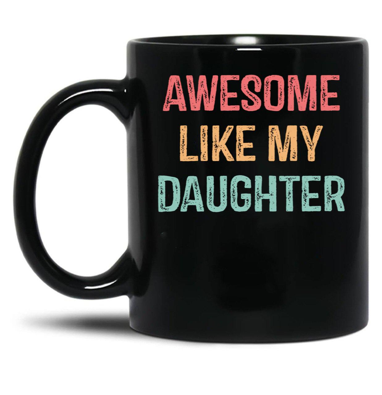 Awesome Like My Daughter Gifts Men Funny Fathers Day Dad (1) Black Coffee Mug