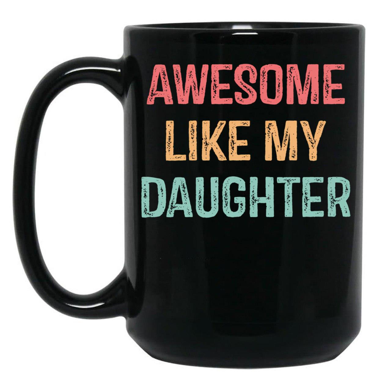 Awesome Like My Daughter Gifts Men Funny Fathers Day Dad (1) Black Coffee Mug