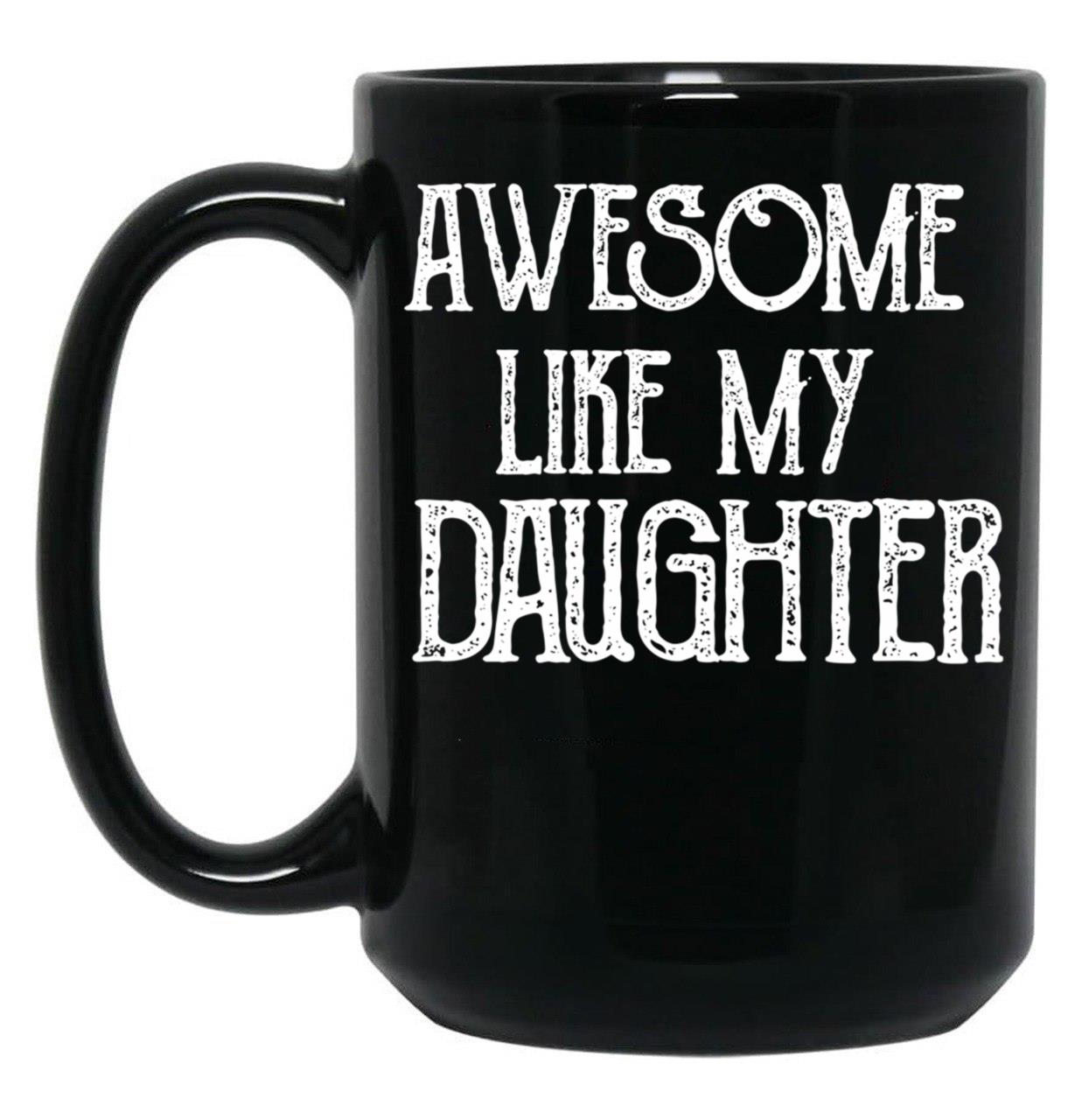 Awesome Like My Daughter Gifts Men Funny Fathers Day Dad (2) Black Coffee Mug