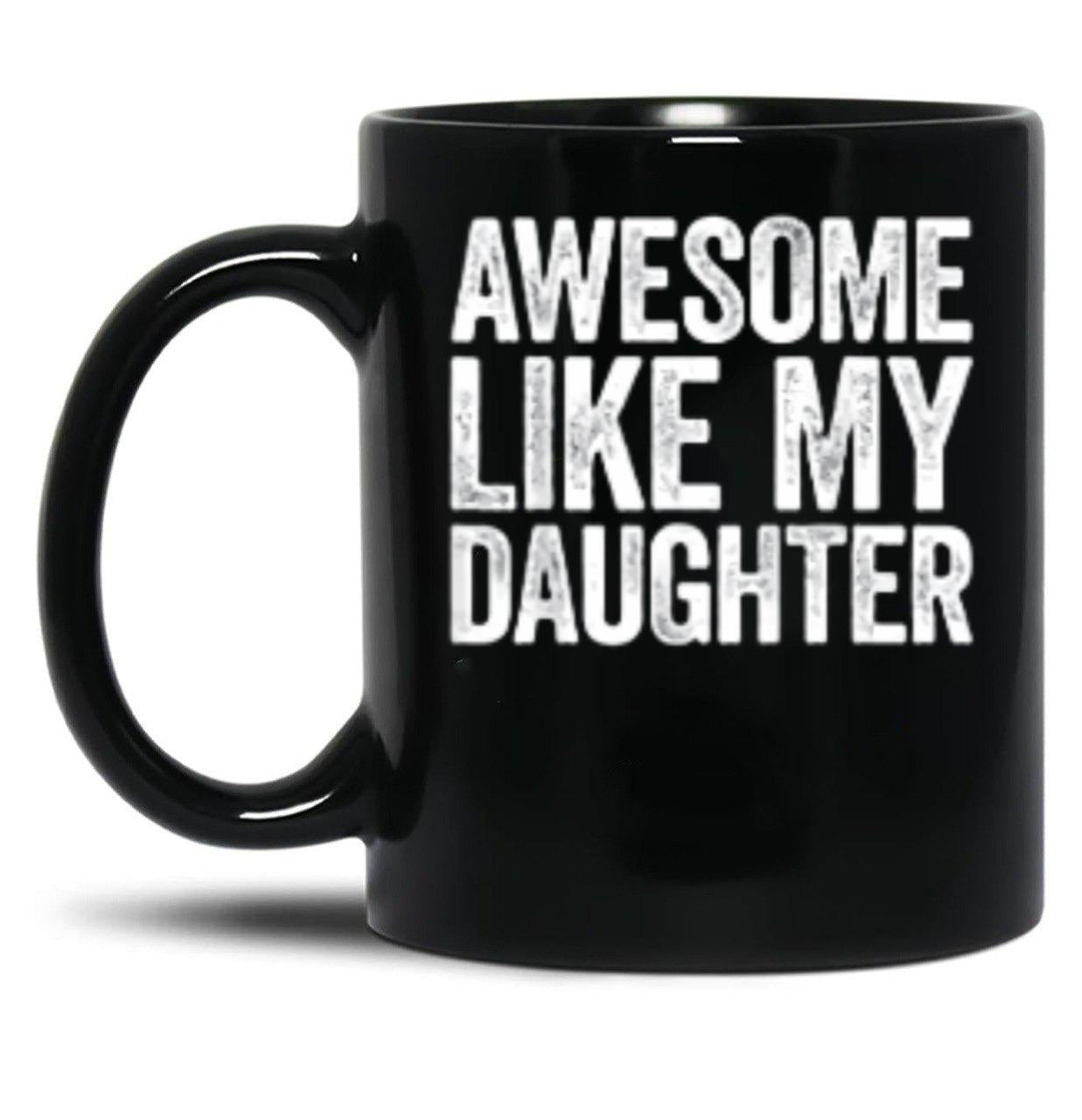 Awesome Like My Daughter Gifts Men Funny Fathers Day Dad (4) Black Coffee Mug