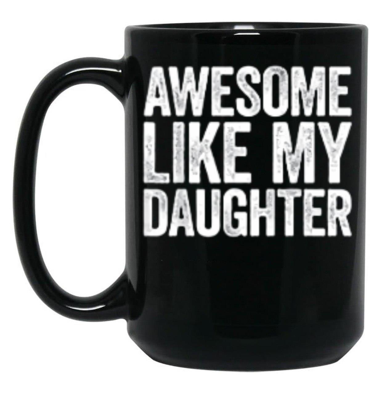 Awesome Like My Daughter Gifts Men Funny Fathers Day Dad (4) Black Coffee Mug