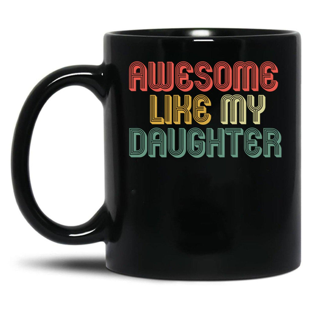 Awesome Like My Daughter Gifts Men Funny Fathers Day Dad (5) Black Coffee Mug