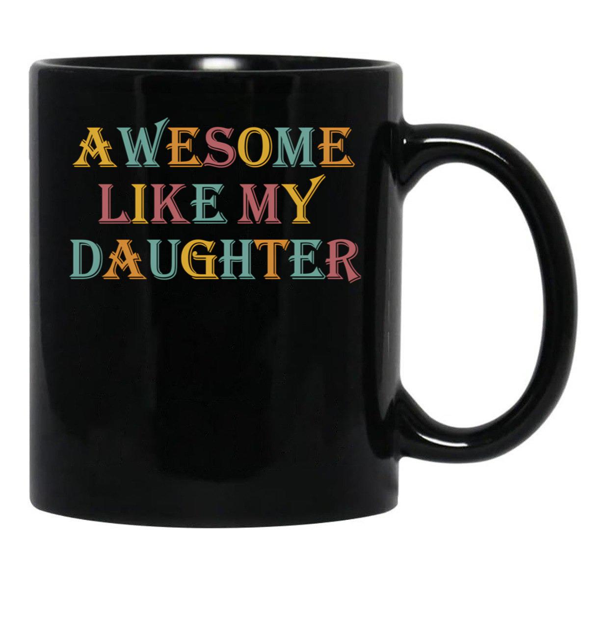Awesome Like My Daughter Gifts Men Funny Fathers Day Dad (7) Black Coffee Mug - Black