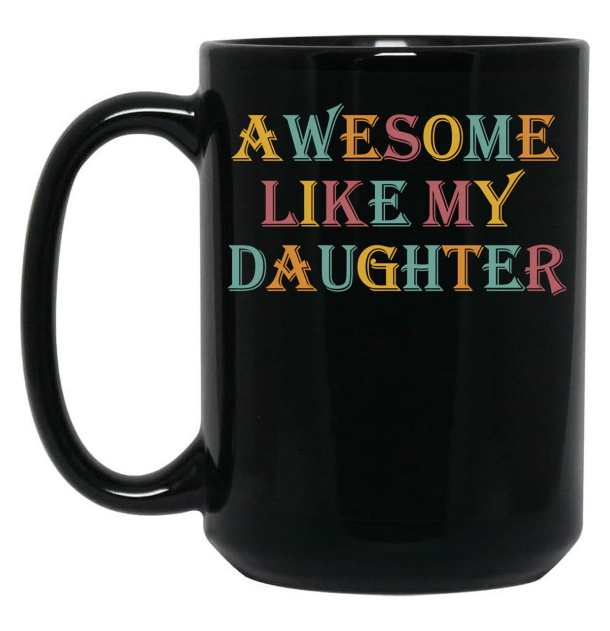 Awesome Like My Daughter Gifts Men Funny Fathers Day Dad (7) Black Coffee Mug