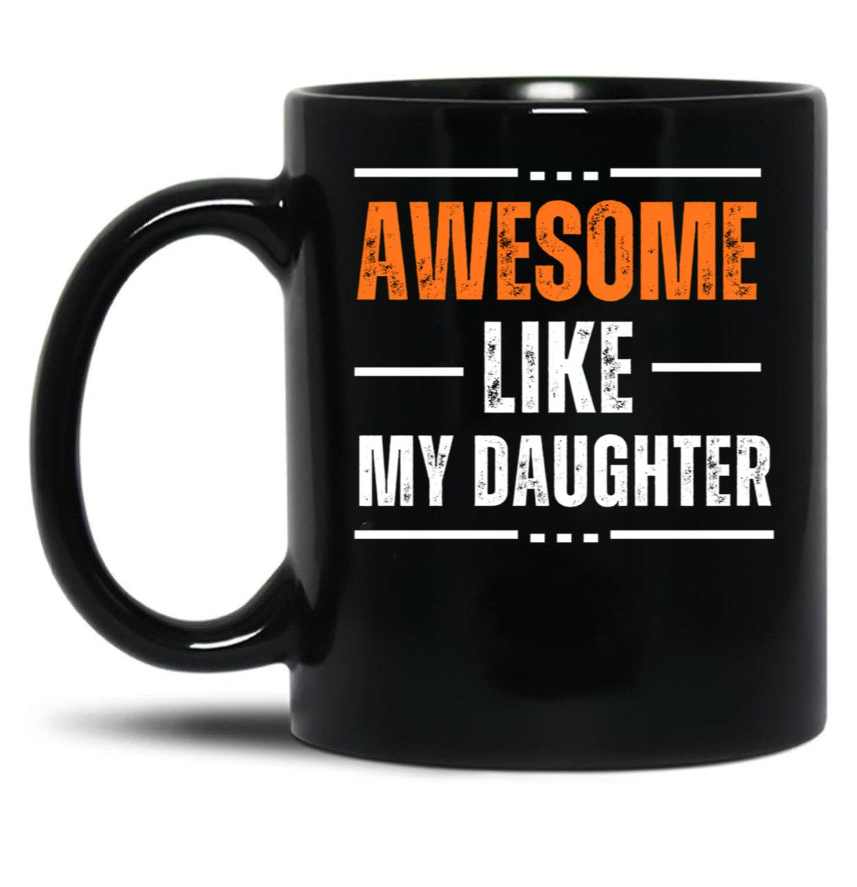 Awesome Like My Daughter Gifts Men Funny Fathers Day Dad (8) Black Coffee Mug