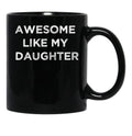 Awesome Like My Daughter Gifts Men Funny Fathers Day Dad Black Coffee Mug - Black