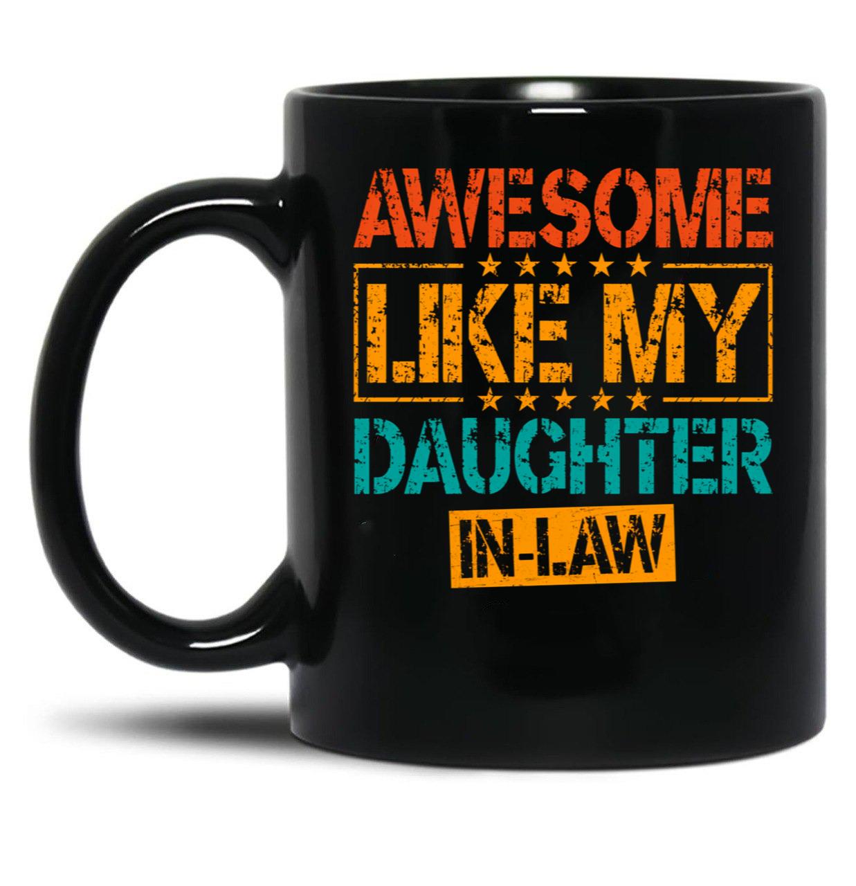 Awesome Like My Daughter In Law Funny Dad Gifts For Fathers Day Black Coffee Mug