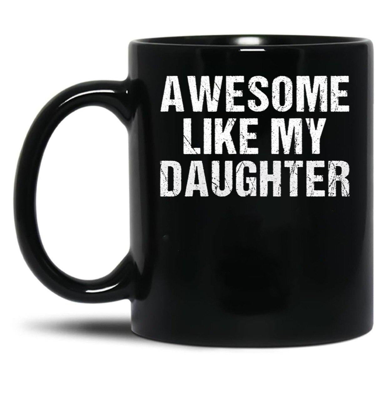 Awesome Like My Daughter - Inspired Empowering Phrase For Proud Parents Black Coffee Mug