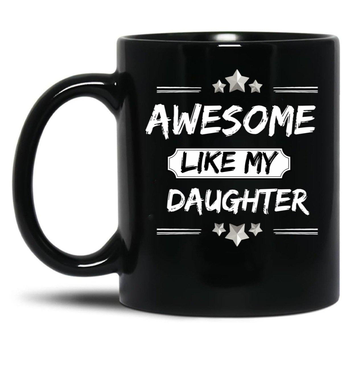 Awesome Like My Daughter Mothers And Fathers Day Gift Dad Joke Black Coffee Mug