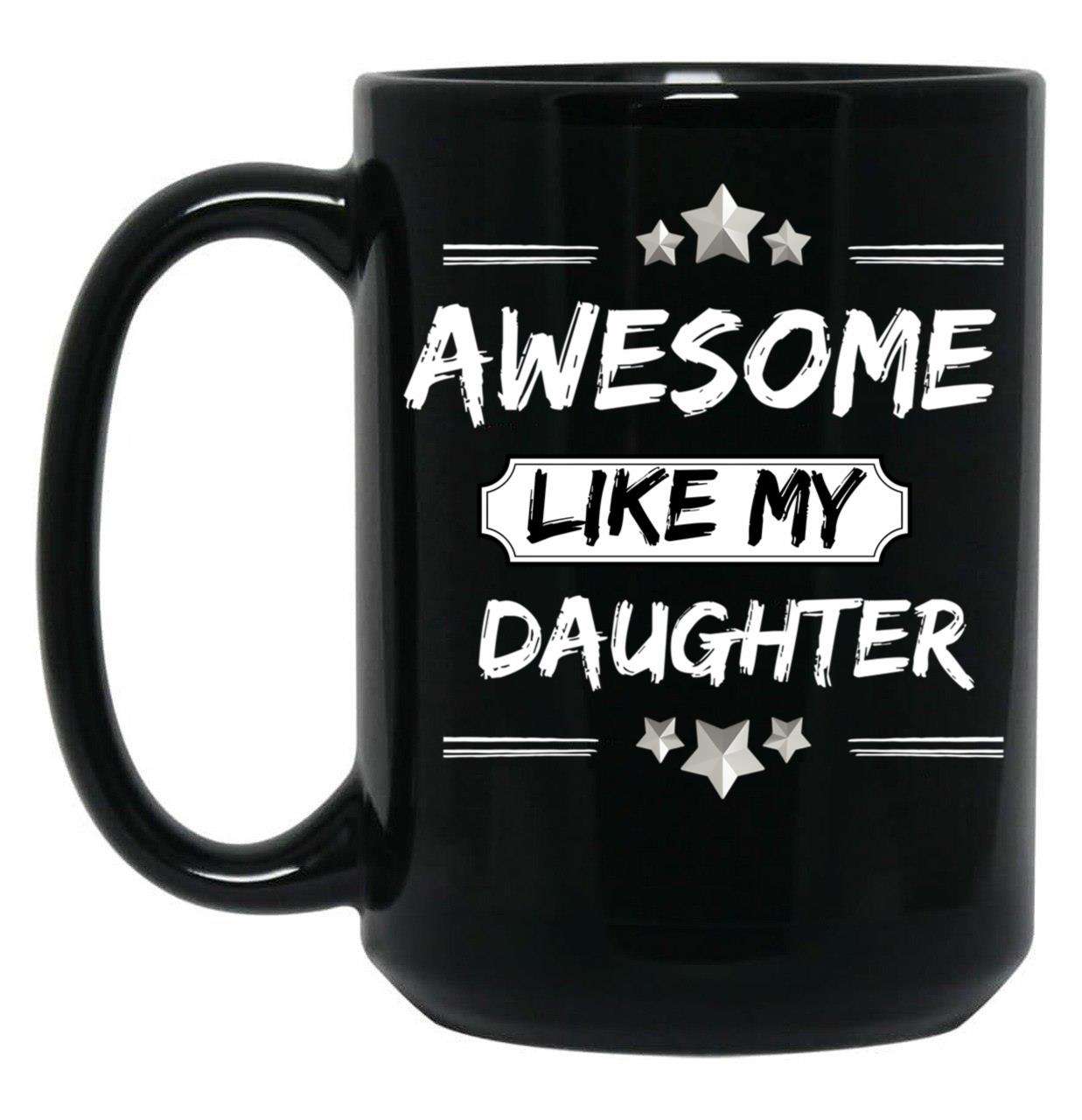 Awesome Like My Daughter Mothers And Fathers Day Gift Dad Joke Black Coffee Mug