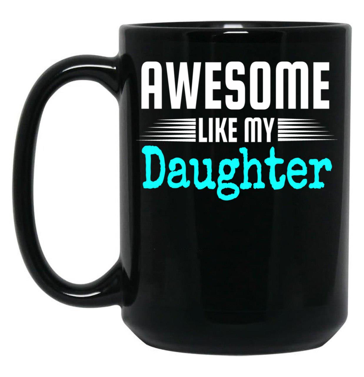 Awesome Like My Daughter Mothers Father'S Day Gift Dad Joke (1) Black Coffee Mug