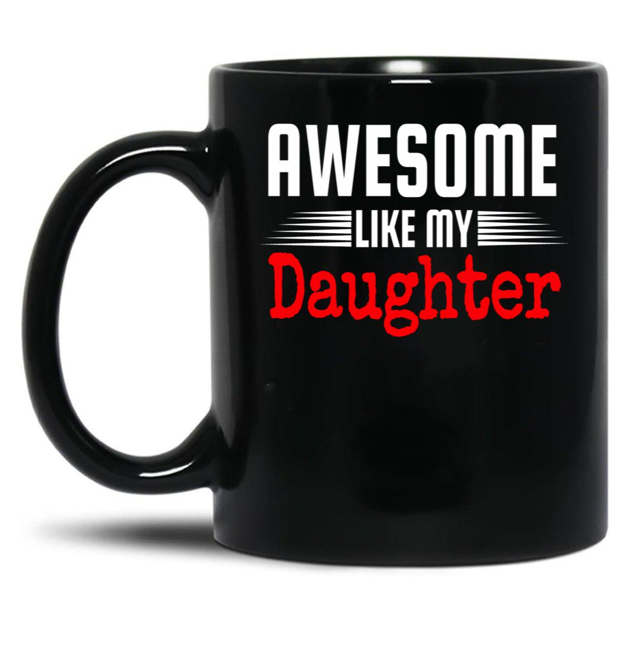 Awesome Like My Daughter Mothers Father'S Day Gift Dad Joke Black Coffee Mug