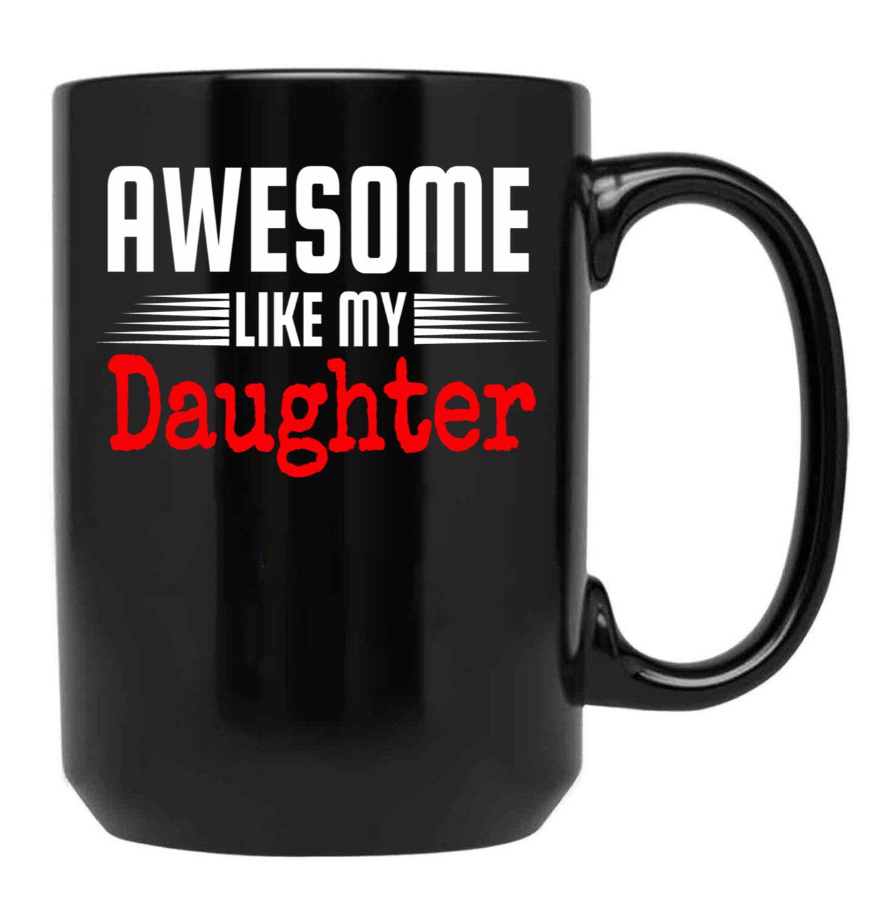 Awesome Like My Daughter Mothers Father'S Day Gift Dad Joke Black Coffee Mug - Black