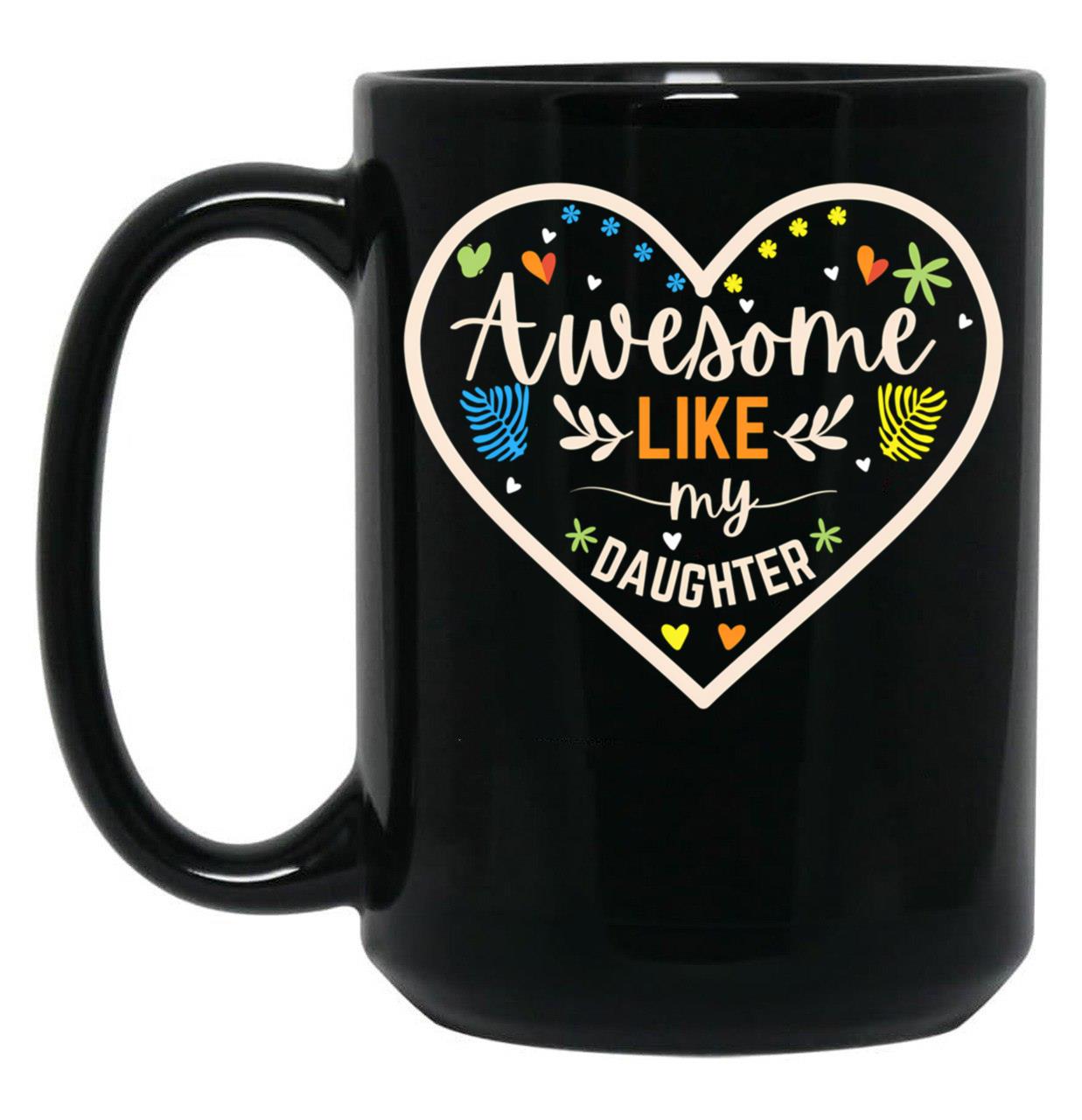 Awesome Like My Daughter Quote Parents' Day Cool Heart Design For Mom Black Coffee Mug