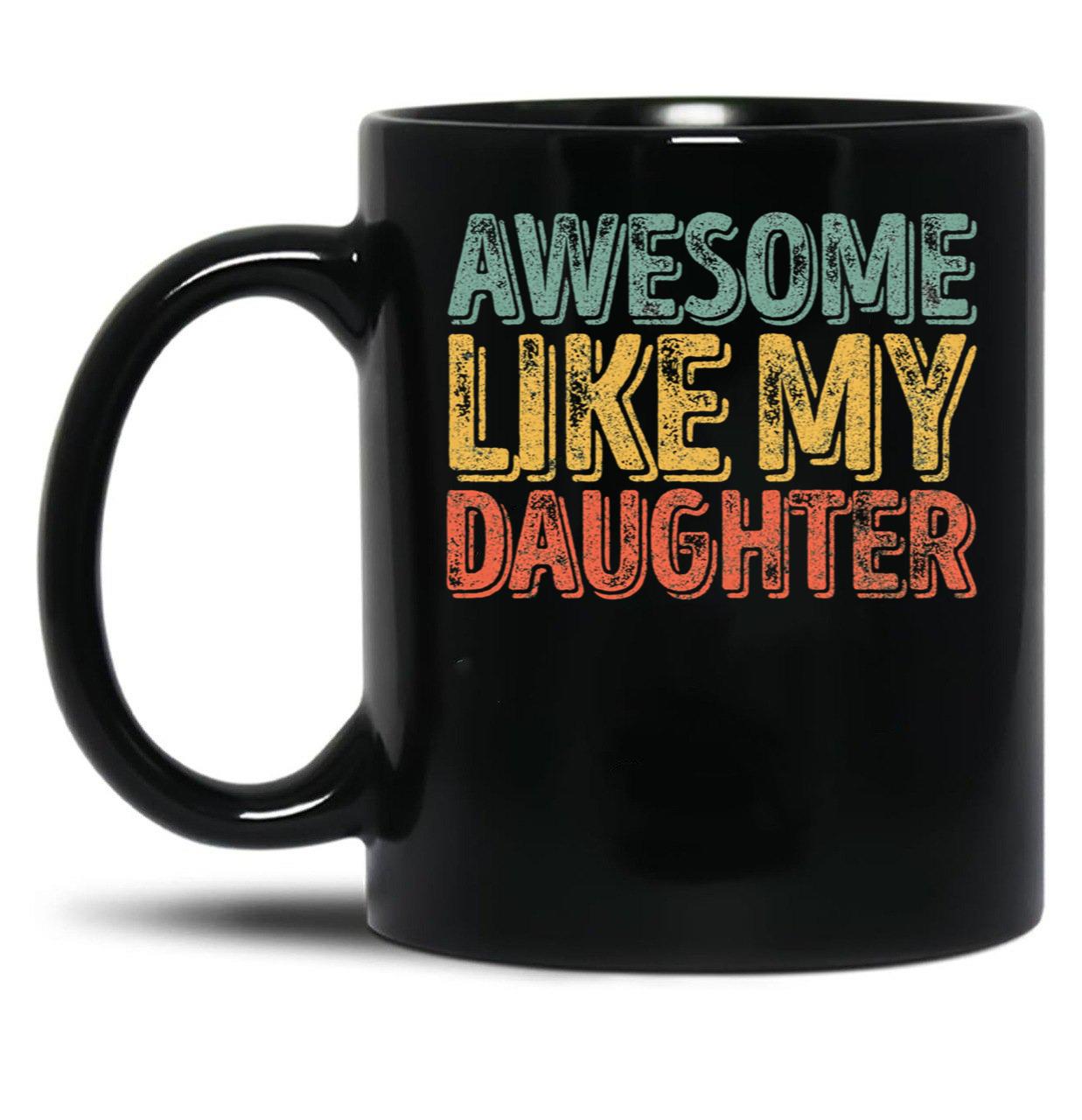 Awesome Like My Daughter Mug Christmas Gift Father'S Day Black Coffee Mug