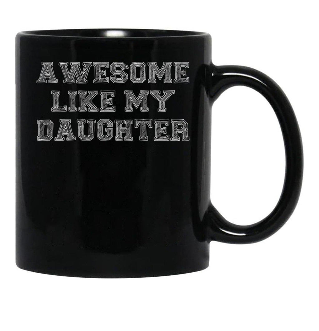 Awesome Like My Daughter Mug - Dad Birthday Or Funny Fathers Day Gifts From Daughter Black Coffee Mug - Black