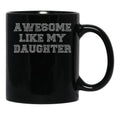 Awesome Like My Daughter Mug - Dad Birthday Or Funny Fathers Day Gifts From Daughter Black Coffee Mug - Black