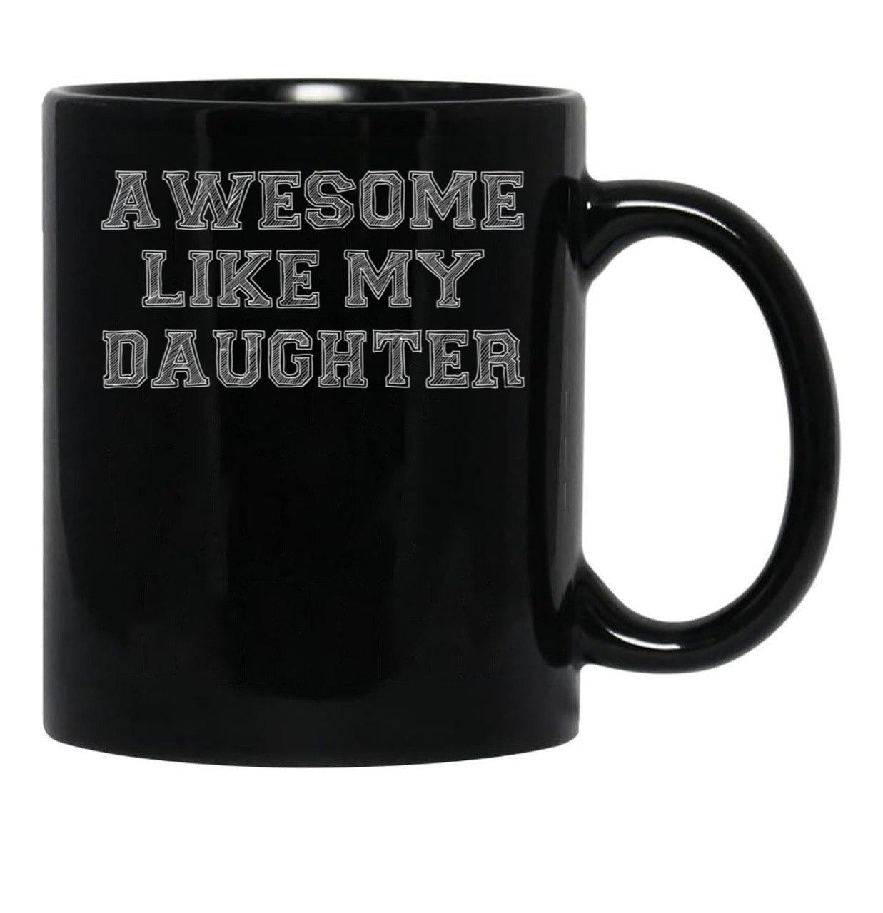 Awesome Like My Daughter Mug - Dad Birthday Or Funny Fathers Day Gifts From Daughter Black Coffee Mug - Black