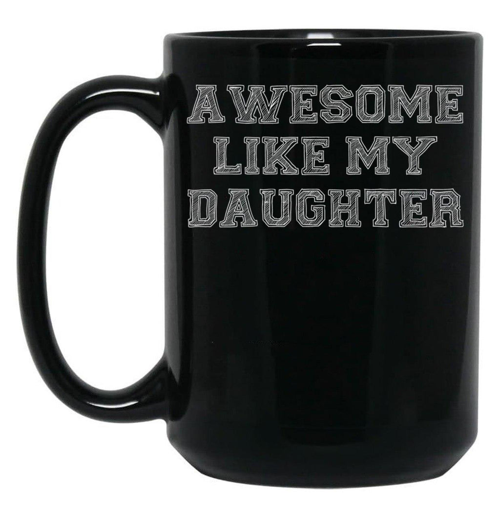 Awesome Like My Daughter Mug - Dad Birthday Or Funny Fathers Day Gifts From Daughter Black Coffee Mug