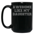 Awesome Like My Daughter Mug - Dad Birthday Or Funny Fathers Day Gifts From Daughter Black Coffee Mug