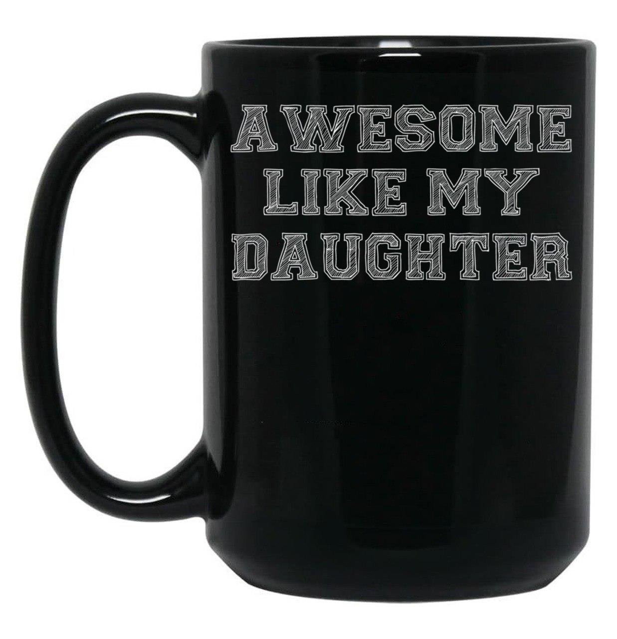 Awesome Like My Daughter Mug - Dad Birthday Or Funny Fathers Day Gifts From Daughter Black Coffee Mug
