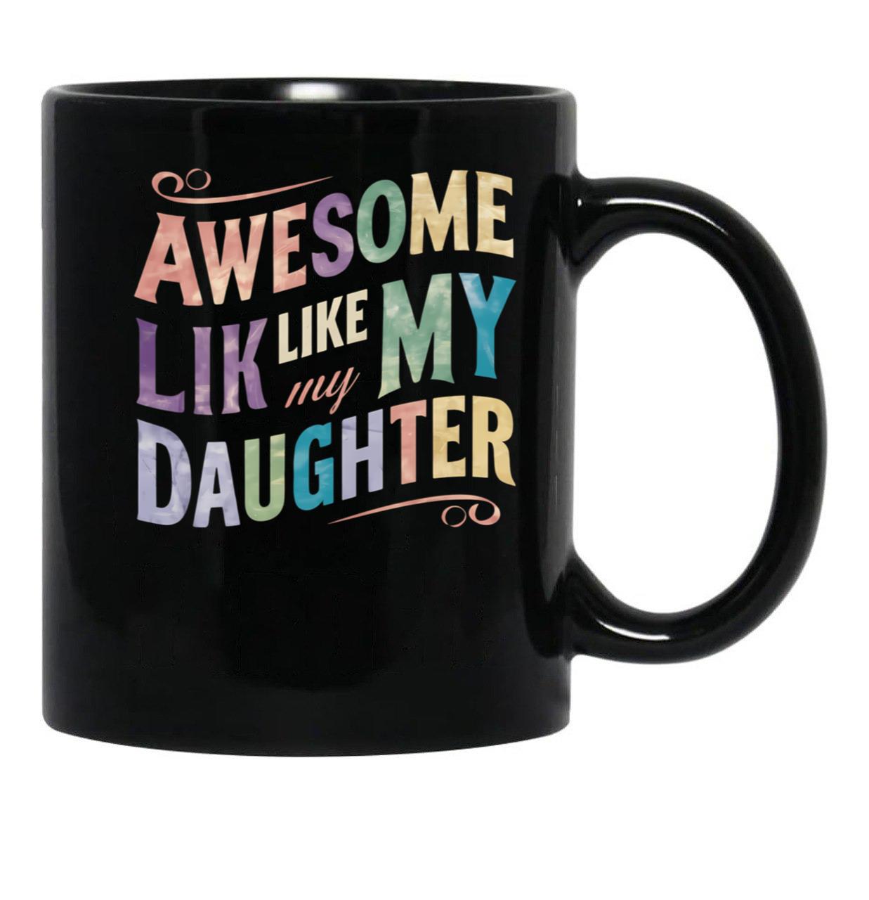 Awesome Like My Daughter Mug Dad Gift Funny Father'S Day Mug (10) Black Coffee Mug - Black