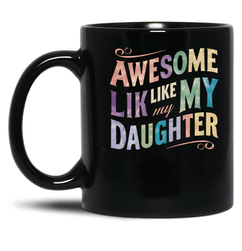 Awesome Like My Daughter Mug Dad Gift Funny Father'S Day Mug (10) Black Coffee Mug