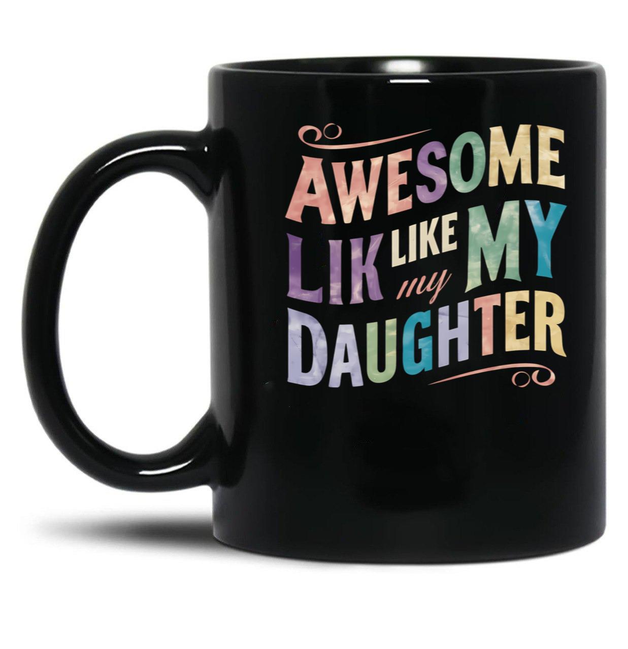 Awesome Like My Daughter Mug Dad Gift Funny Father'S Day Mug (10) Black Coffee Mug