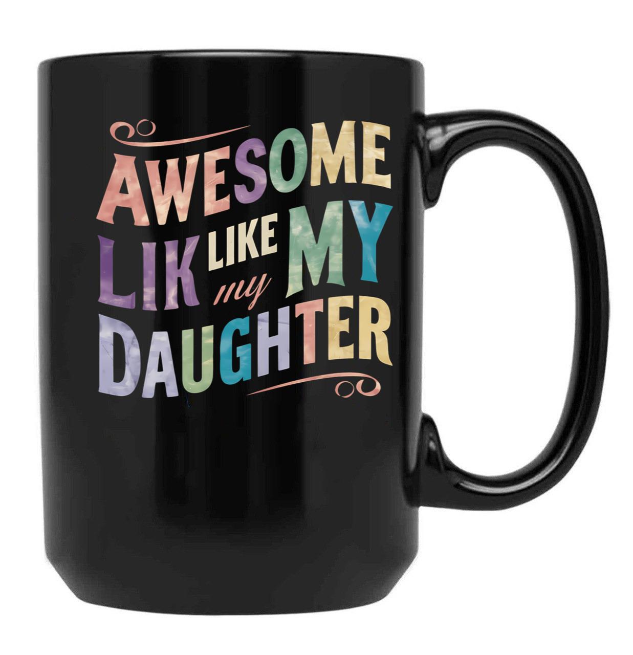 Awesome Like My Daughter Mug Dad Gift Funny Father'S Day Mug (10) Black Coffee Mug - Black