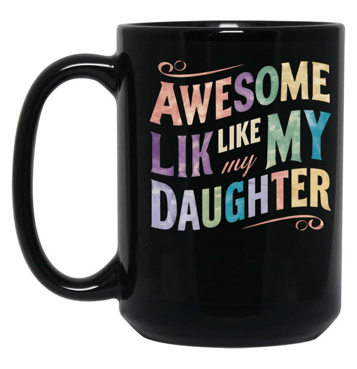 Awesome Like My Daughter Mug Dad Gift Funny Father'S Day Mug (10) Black Coffee Mug