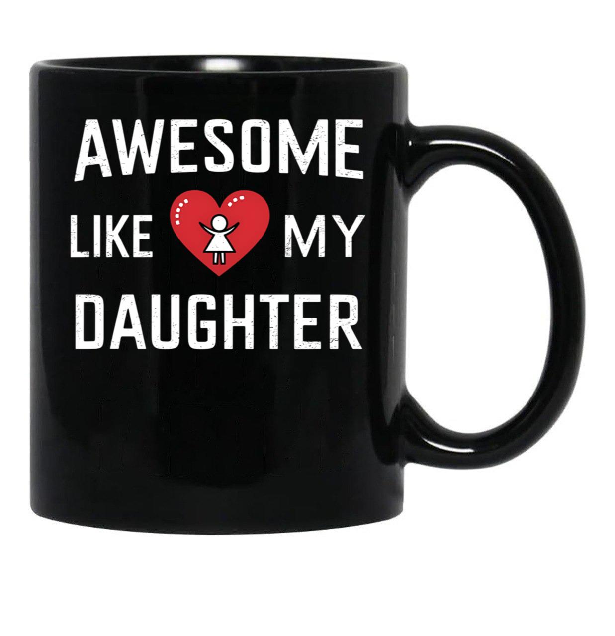 Awesome Like My Daughter Mug Dad Gift Funny Father'S Day Mug (1) Black Coffee Mug - Black